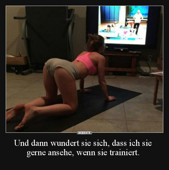 Und dann wundert sie sich, dass ich sie gerne ansehe, wenn.. - Lustige Bilder | DEBESTE.de