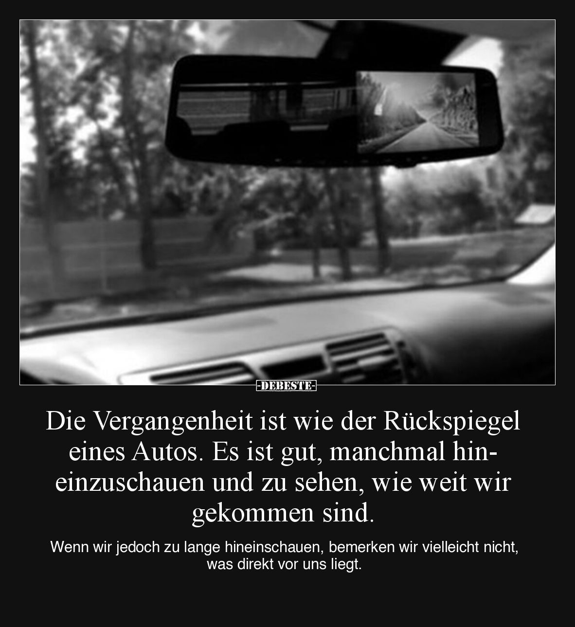 Die Vergangenheit ist wie der Rückspiegel eines Autos. Es ist gut, manchmal hineinzuschauen und zu sehen, wie weit wir gekomm...