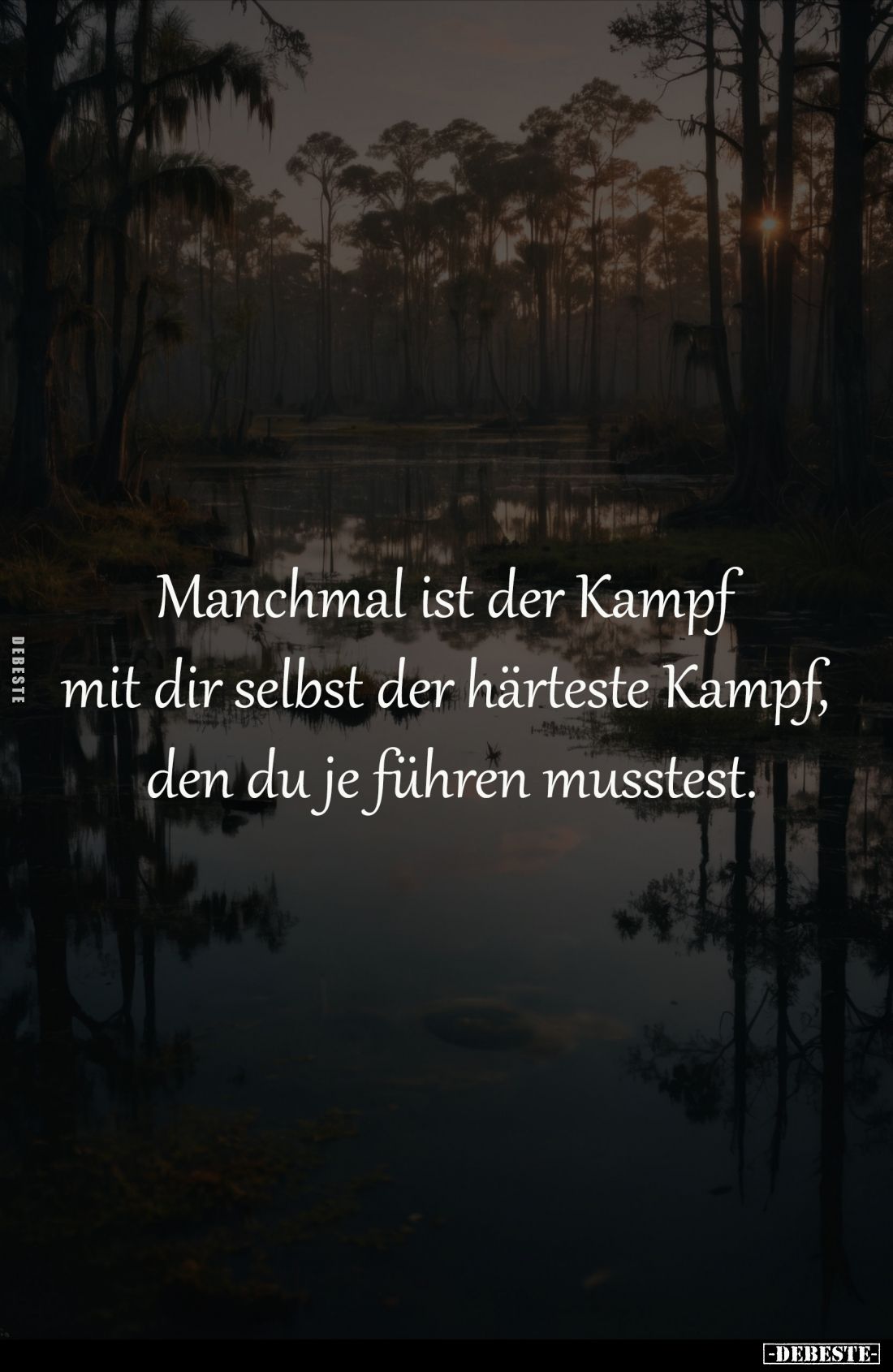 Manchmal ist der Kampf 
mit dir selbst der härteste Kampf, 
den du je führen musstest.