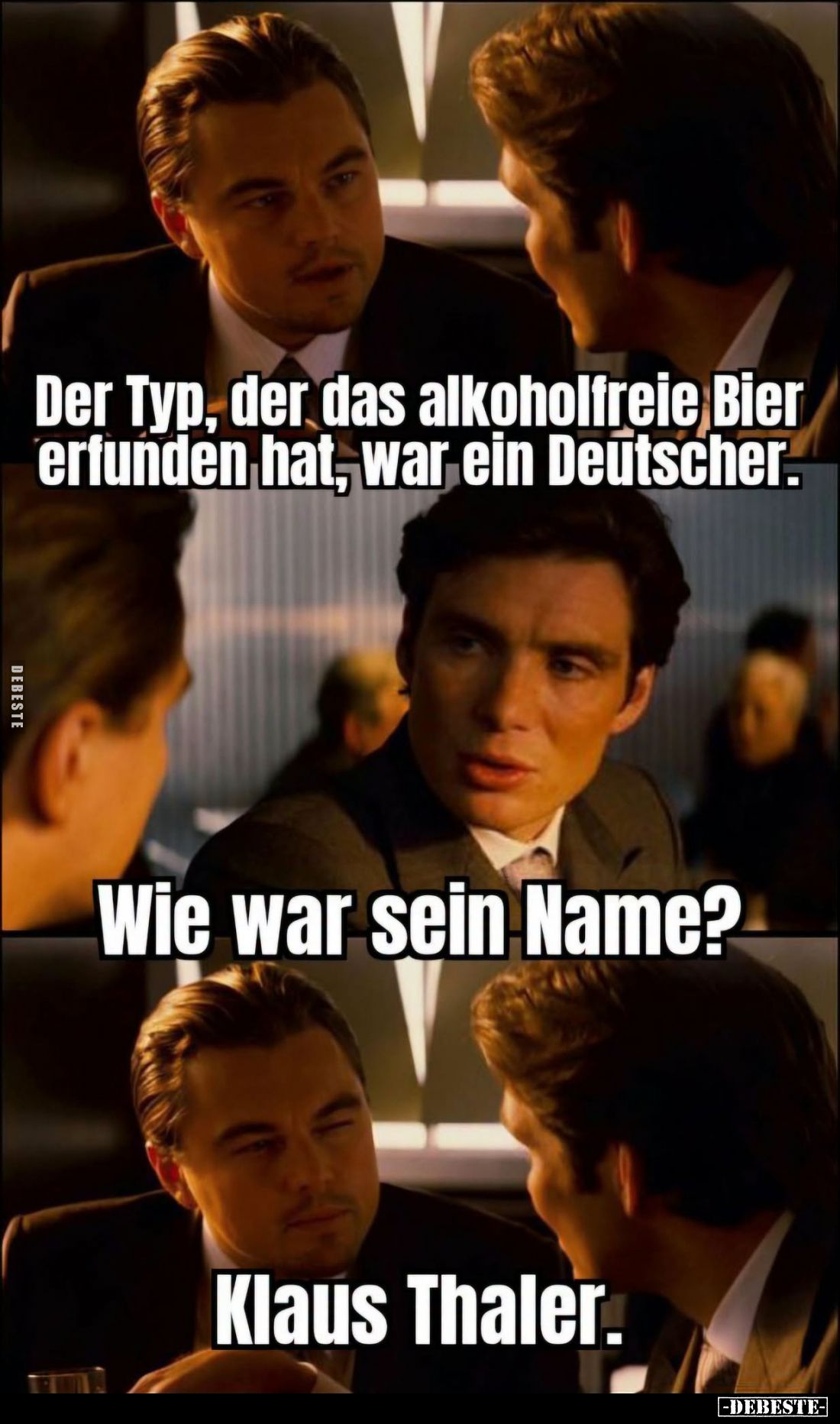 Der Typ, der das alkoholfreie Bier erfunden hat, war ein Deutscher.
-
Wie war sein Name? -
Klaus Thaler.