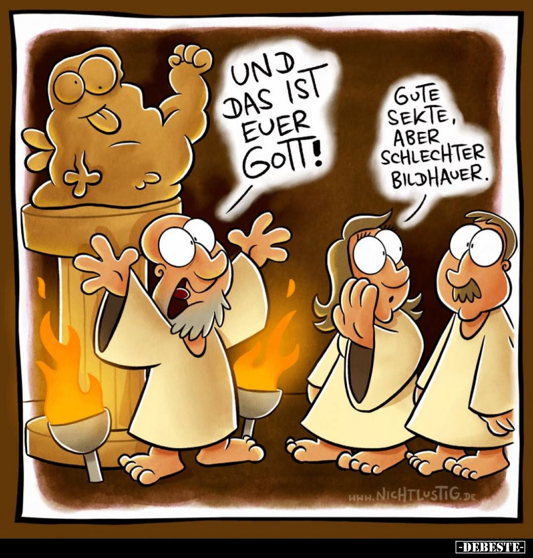 Und das ist euer Gott!

Gute Sekte, aber schlechter Bildhauer.