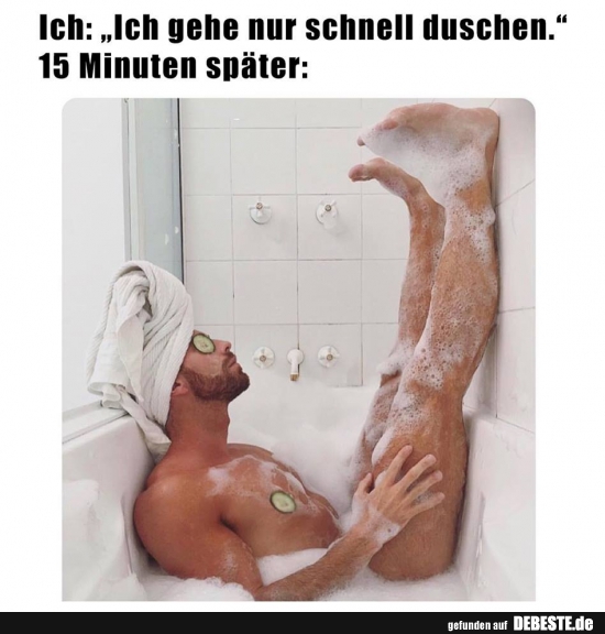 Ich: „Ich gehe nur schnell duschen." - Lustige Bilder | DEBESTE.de