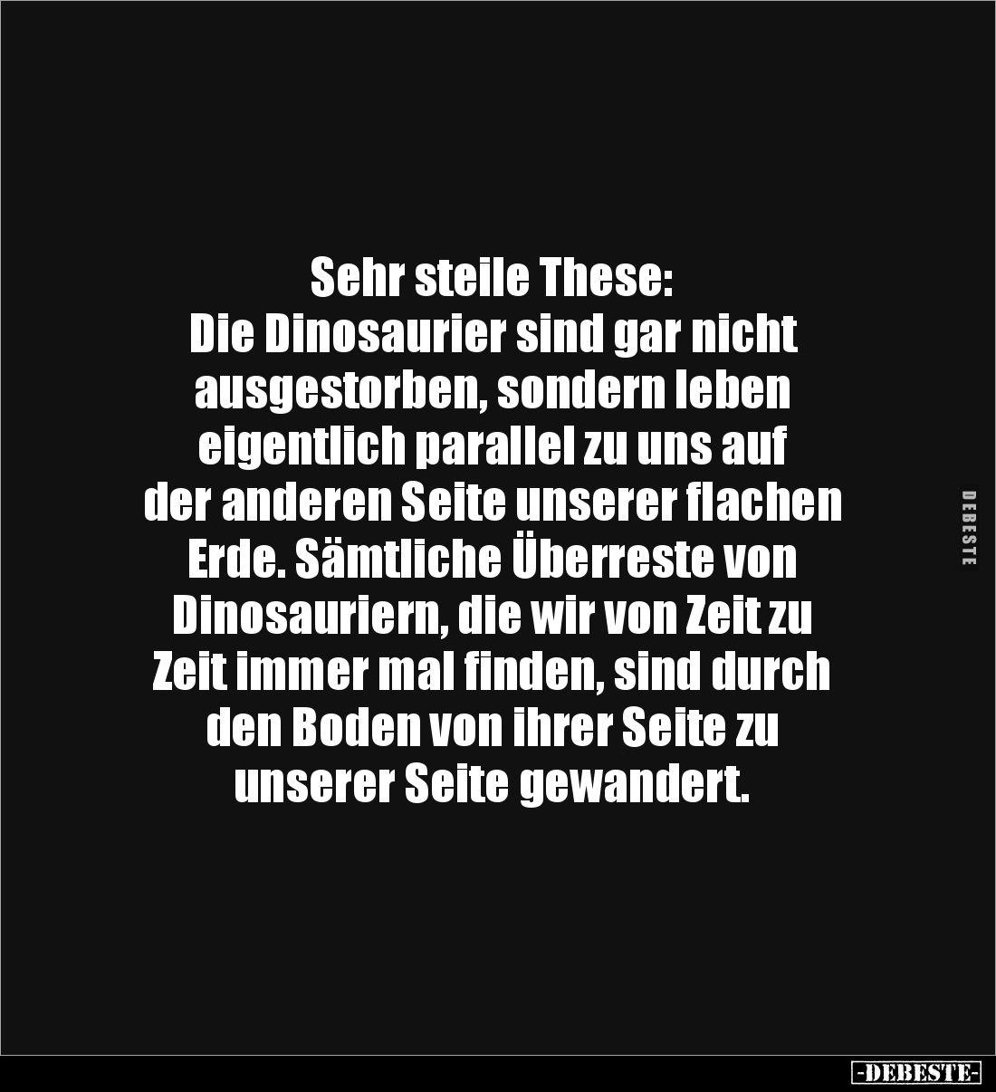 Sehr steile These: 
Die Dinosaurier sind gar nicht 
ausgestorben, sondern leben 
eigentlich parallel zu uns auf 
der ande...