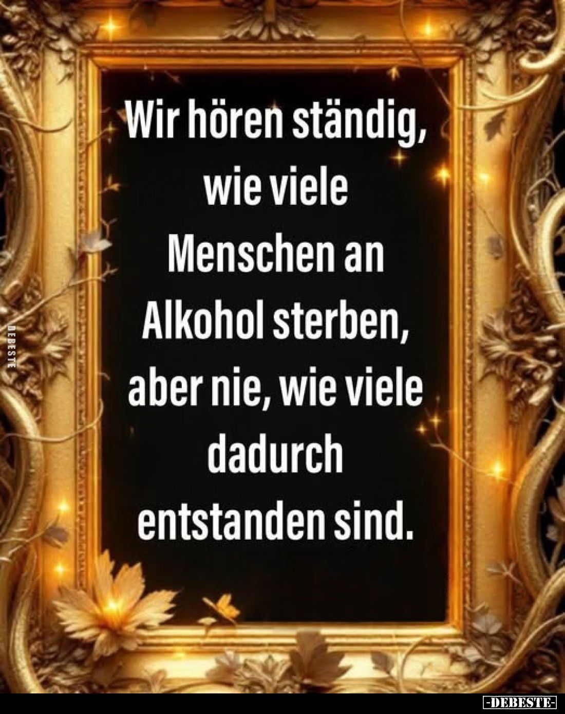 Wir hören ständig, wie viele Menschen an Alkohol sterben, aber nie, wie viele dadurch entstanden sind.