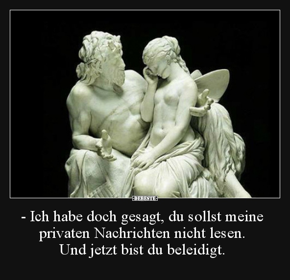 - Ich habe doch gesagt, du sollst meine privaten..