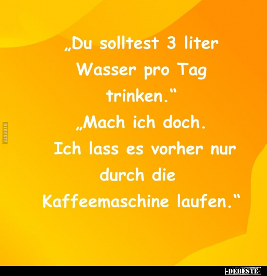 "Du solltest 3 liter Wasser pro Tag trinken.".. - Lustige Bilder | DEBESTE.de