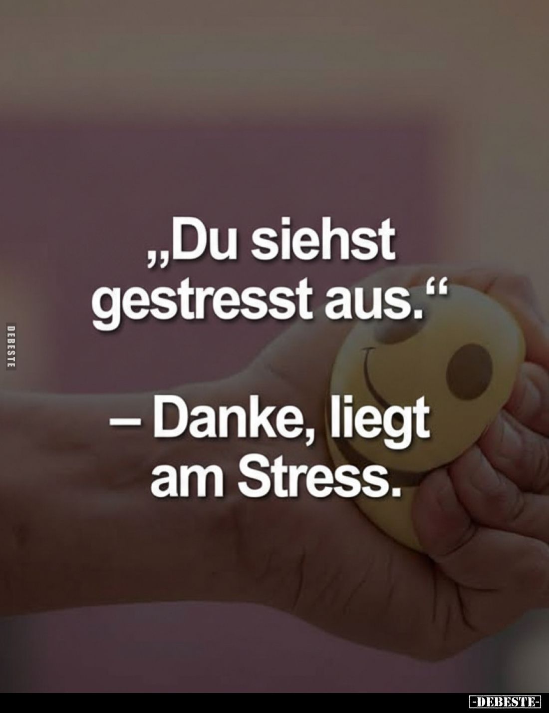 ,,Du siehst gestresst aus."
- Danke, liegt am Stress.