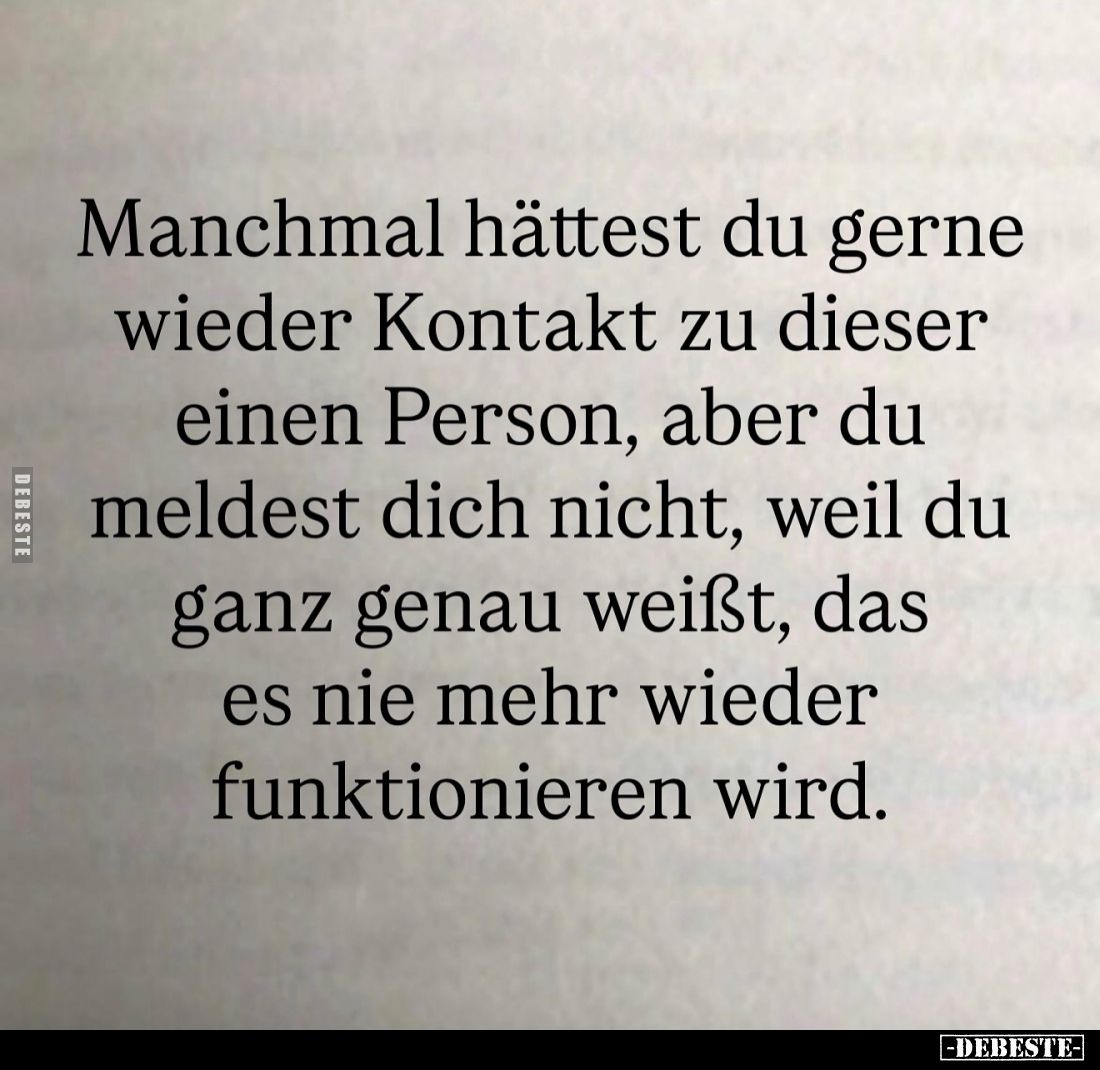 Manchmal hättest du gerne wieder Kontakt zu dieser einen Person, aber du meldest dich nicht, weil du ganz genau weißt, das es...