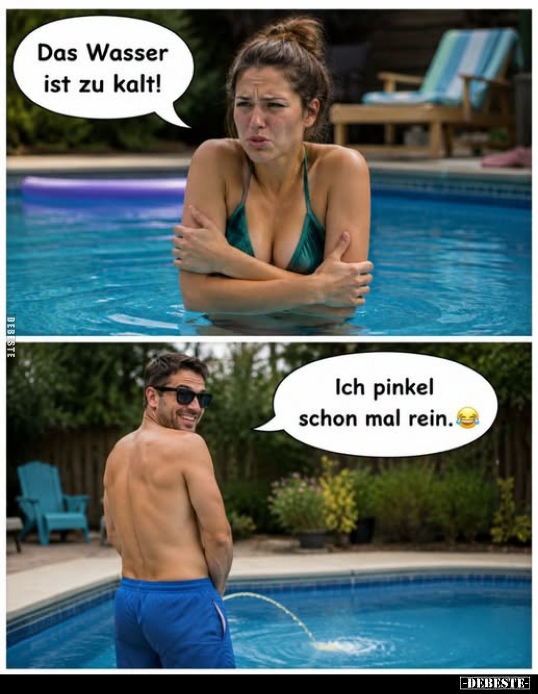 Das Wasser ist zu kalt!
-
Ich pinkel schon mal rein.