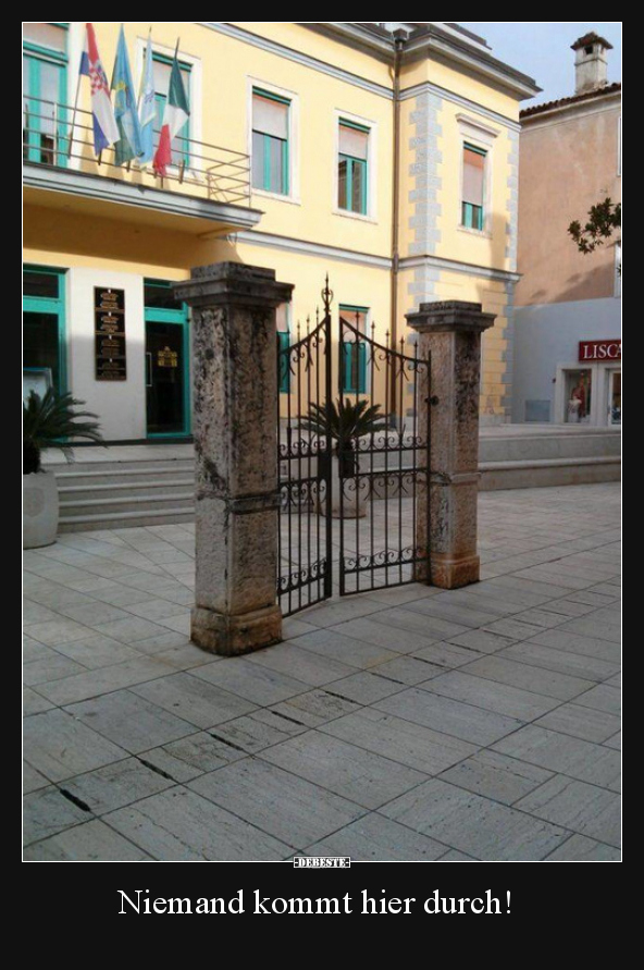 Niemand kommt hier durch!..