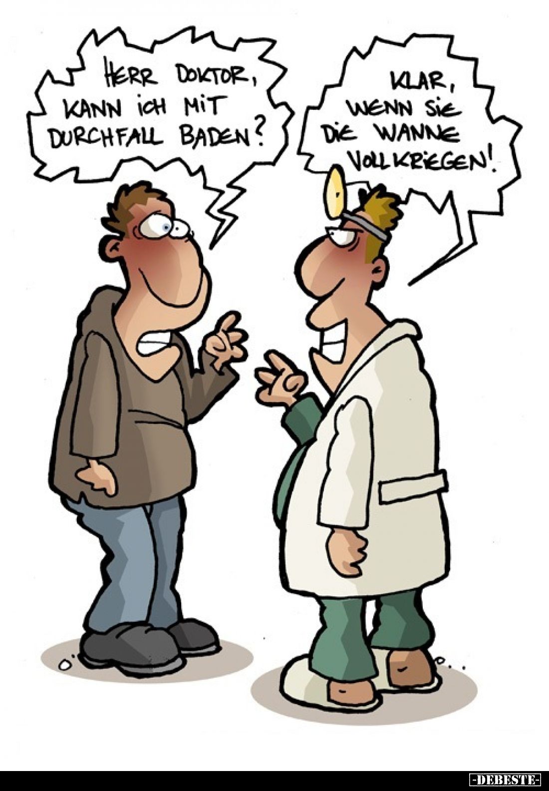 Herr Doktor, kann ich mit Durchfall baden? - Klar, wenn sie die Wanne voll kriegen!