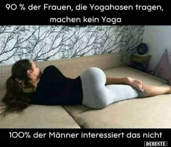 90% der Frauen, die Yogahosen tragen, machen kein Yoga.. - Lustige Bilder | DEBESTE.de