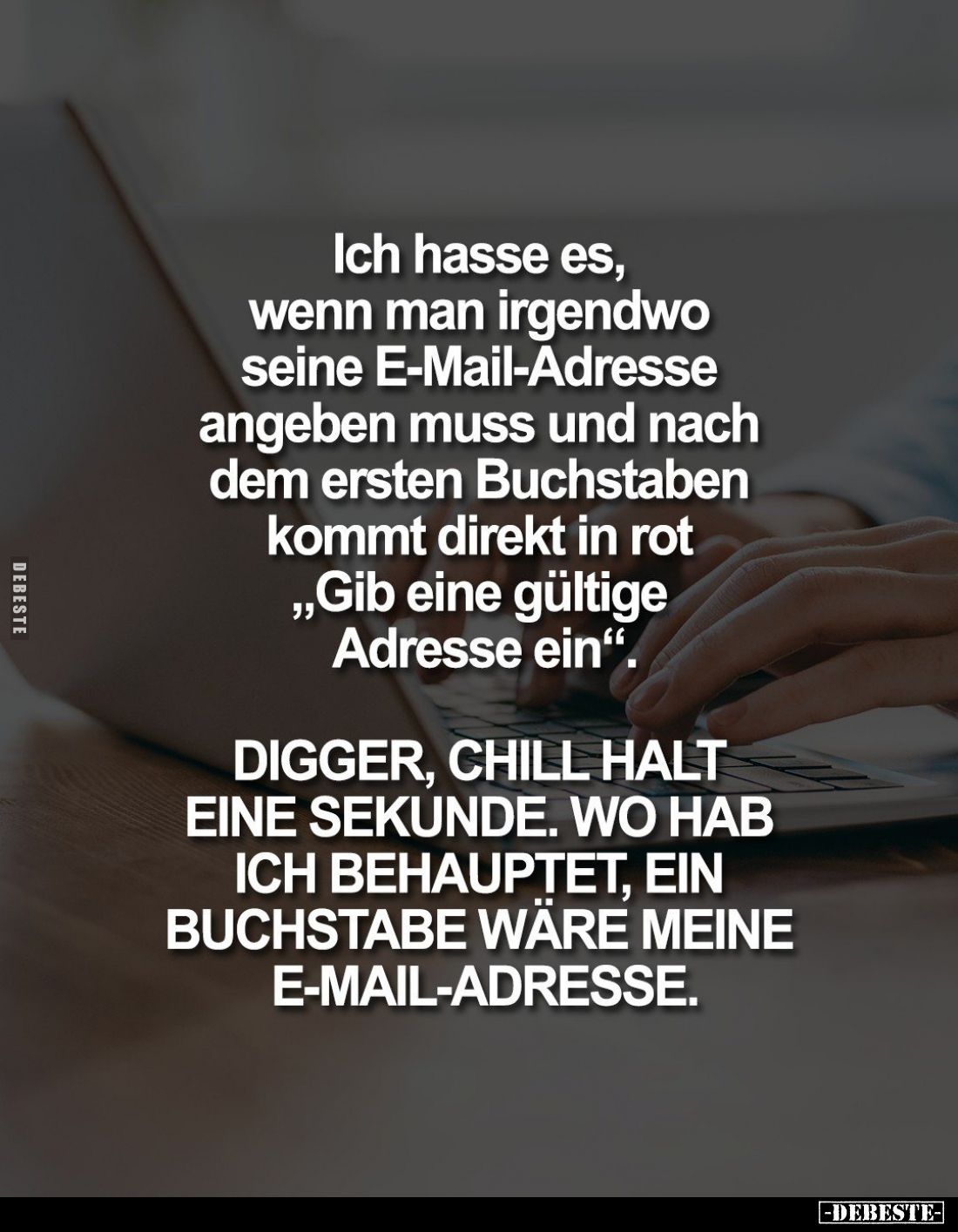 Ich hasse es, wenn man irgendwo seine E-Mail-Adresse angeben muss und nach dem ersten Buchstaben kommt direkt in rot "Gi...