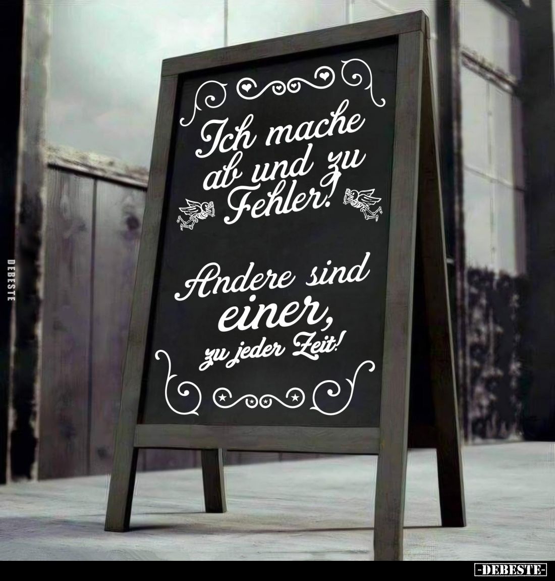 Ich mache ab und zu Fehler! -
Andere sind einer, zu jeder Zeit!