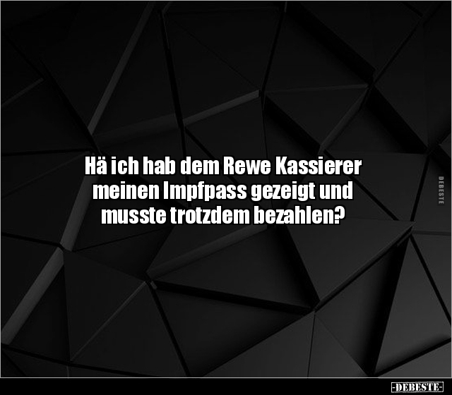 Hä ich hab dem Rewe Kassierer meinen Impfpass gezeigt und.. - Lustige Bilder | DEBESTE.de