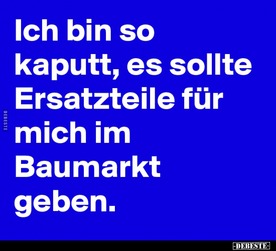 Ich bin so kaputt, es sollte Ersatzteile.. - Lustige Bilder | DEBESTE.de