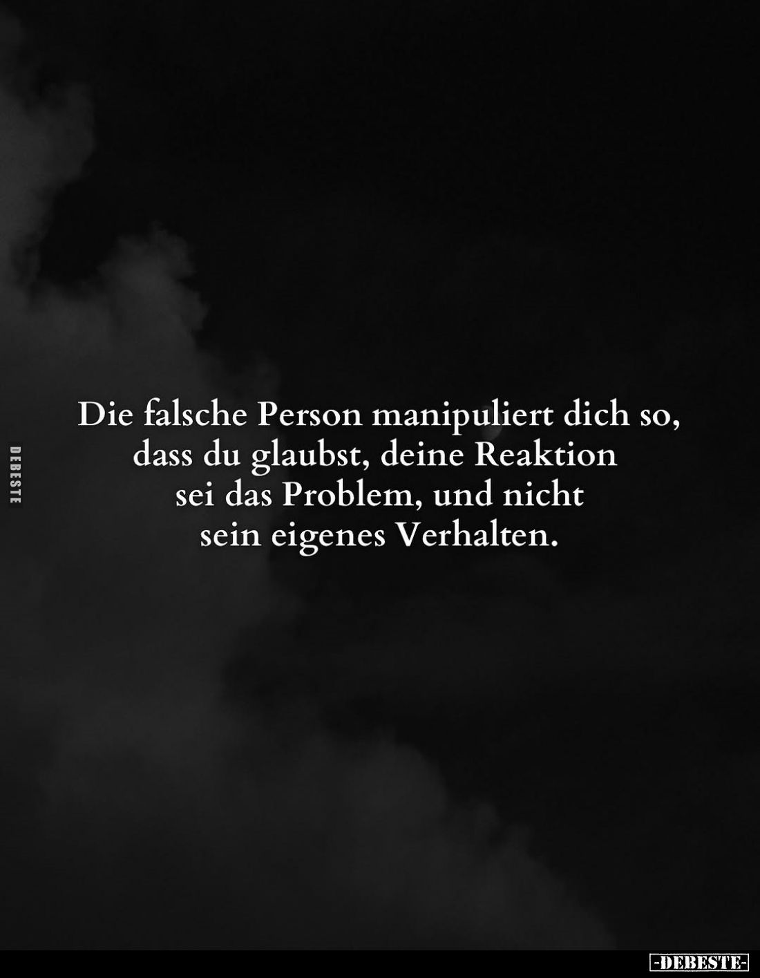 Die falsche Person manipuliert dich so, dass du glaubst, deine Reaktion sei das Problem, und nicht sein eigenes Verhalten.