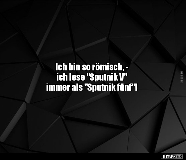 Ich Bin So Romisch Ich Lese Sputnik V Immer Als Lustige Bilder Spruche Witze Echt Lustig