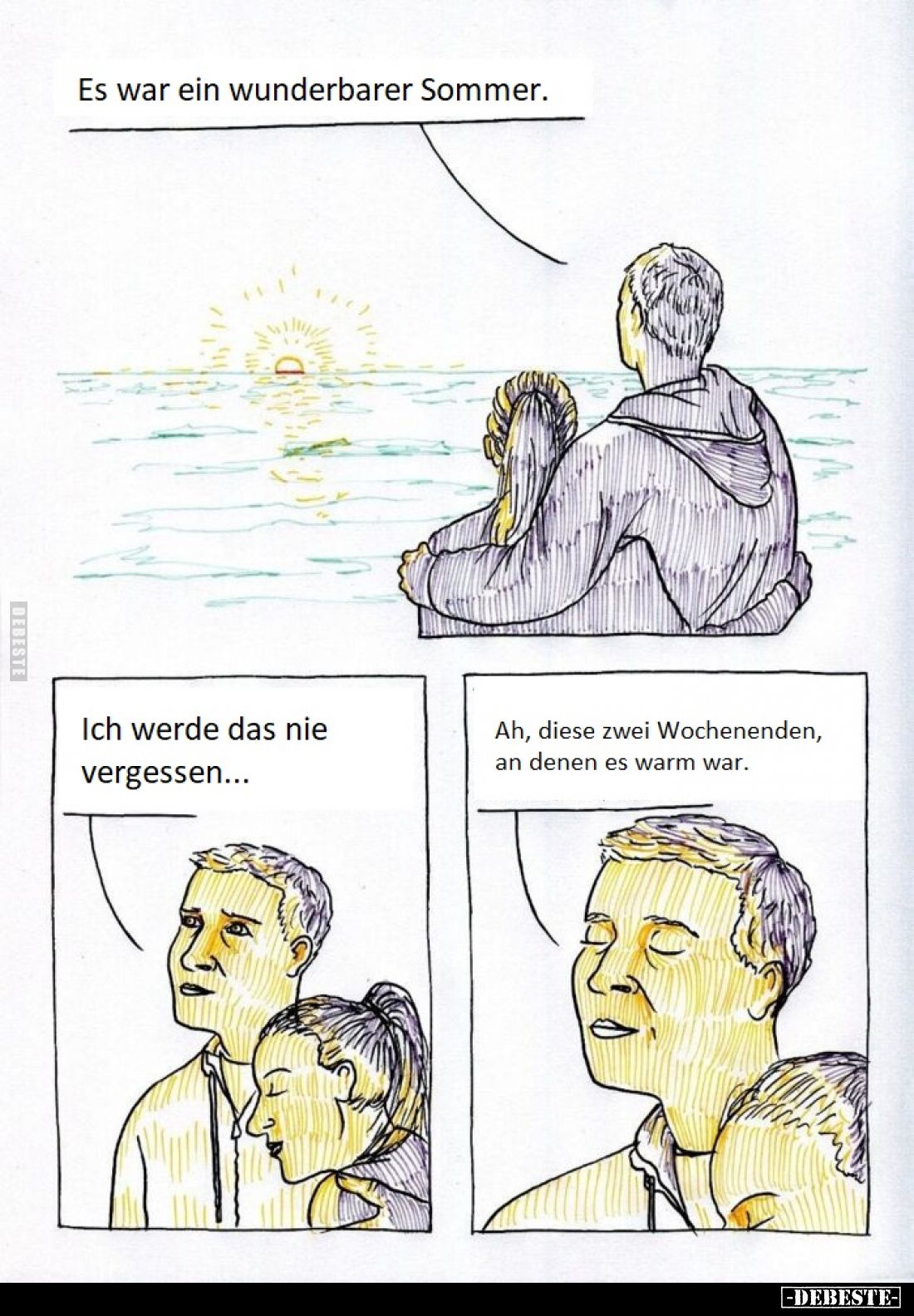 Es war ein wunderbarer Sommer.
Ich werde das nie vergessen...
Ah, diese zwei Wochenenden, an denen es warm war.