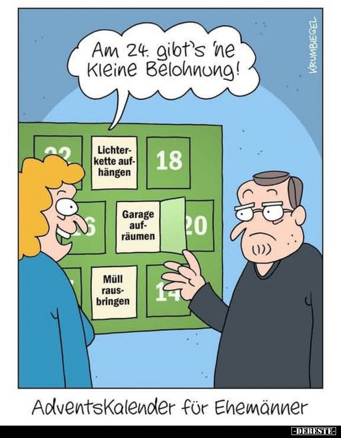 Am 24. gibt's 'ne kleine Belohnung!
-
Lichterkette aufhängen
-
Garage aufräumen
-
Müll rausbringen
-
Adventskalender ...