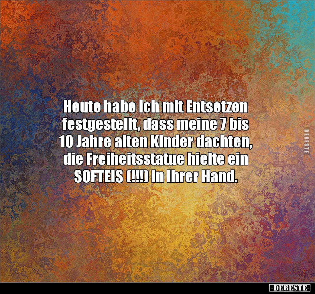 Heute habe ich mit Entsetzen 
festgestellt, dass meine 7 bis 
10 Jahre alten Kinder dachten, 
die Freiheitsstatue hielte e...
