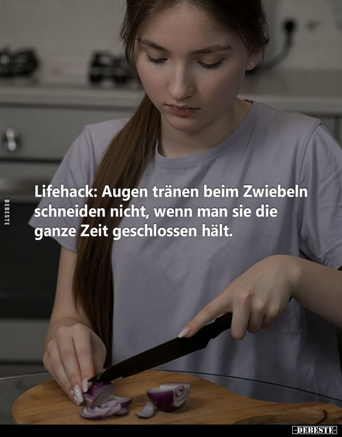 Lifehack: Augen tränen beim Zwiebeln schneiden nicht, wenn man sie die ganze Zeit geschlossen hält.