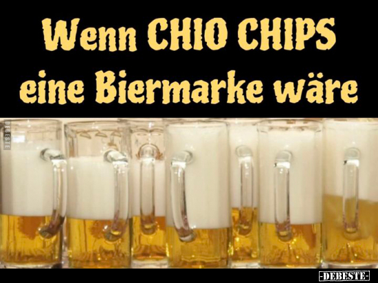 Wenn CHIO CHIPS eine Biermarke wäre.. - Lustige Bilder | DEBESTE.de