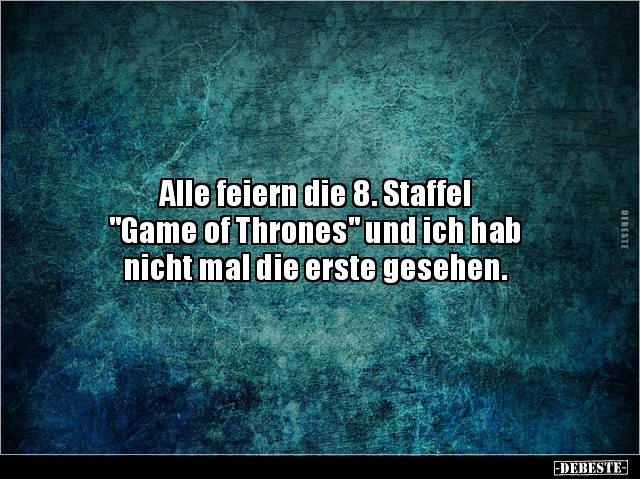 Alle feiern die 8. Staffel "Game of Thrones" und ich.. - Lustige Bilder | DEBESTE.de