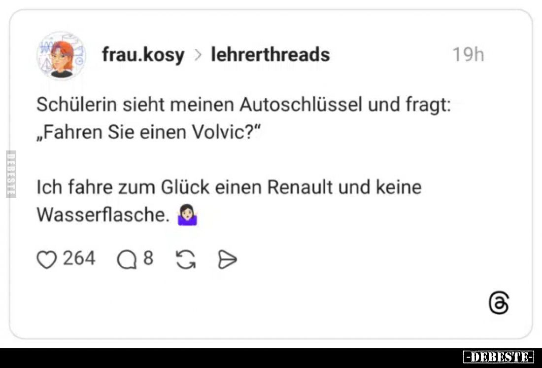 Schülerin sieht meinen Autoschlüssel und fragt: „Fahren Sie einen Volvic?“Ich fahre zum Glück einen Renault und keine Wasserf...