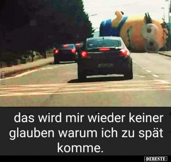 Das wird mir wieder keiner glauben warum ich zu spät.. - Lustige Bilder | DEBESTE.de