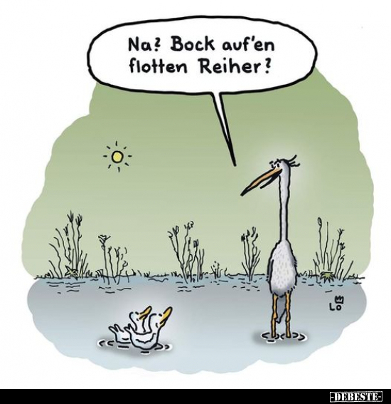 Na? Bock auf’en flotten Reiher?