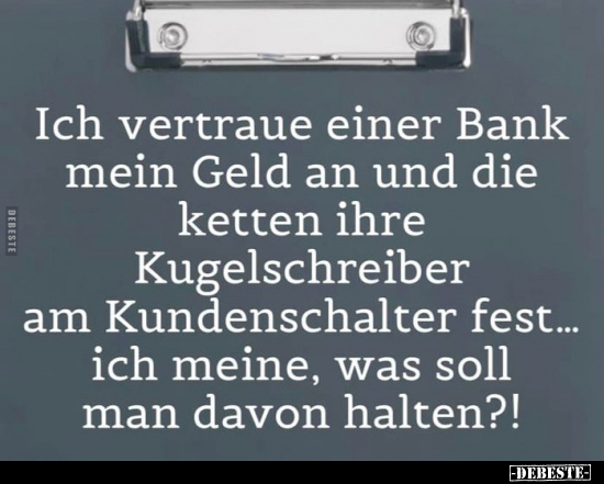Ich vertraue einer Bank mein Geld an und die ketten ihre.. - Lustige Bilder | DEBESTE.de