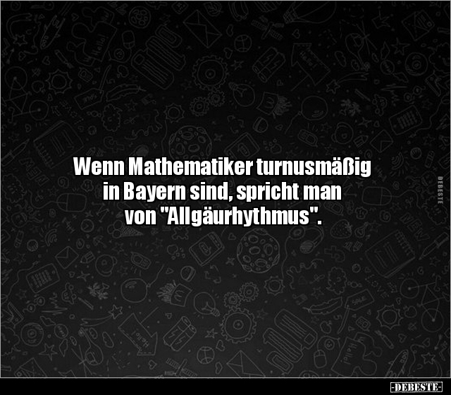 Wenn Mathematiker turnusmäßig in Bayern sind, spricht man.. - Lustige Bilder | DEBESTE.de