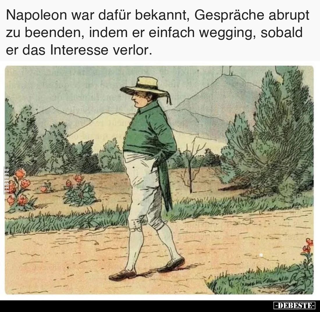 Napoleon war dafür bekannt, Gespräche abrupt zu beenden, indem er einfach wegging, sobald er das Interesse verlor.