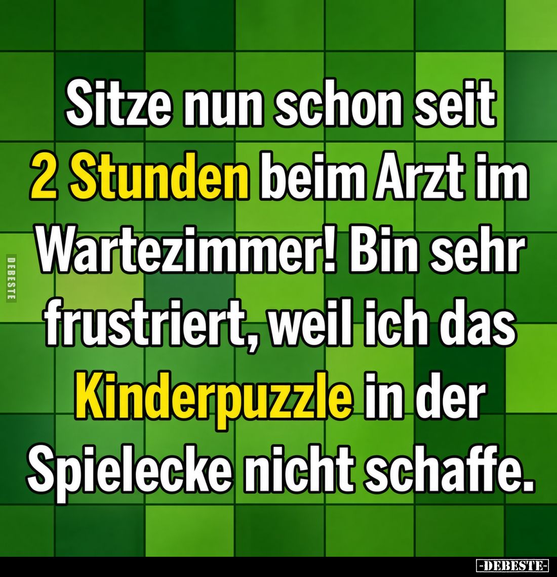 Sitze nun schon seit 2 Stunden beim Arzt im Wartezimmer!
Bin sehr frustriert, weil ich das Kinderpuzzle in der Spielecke nic...