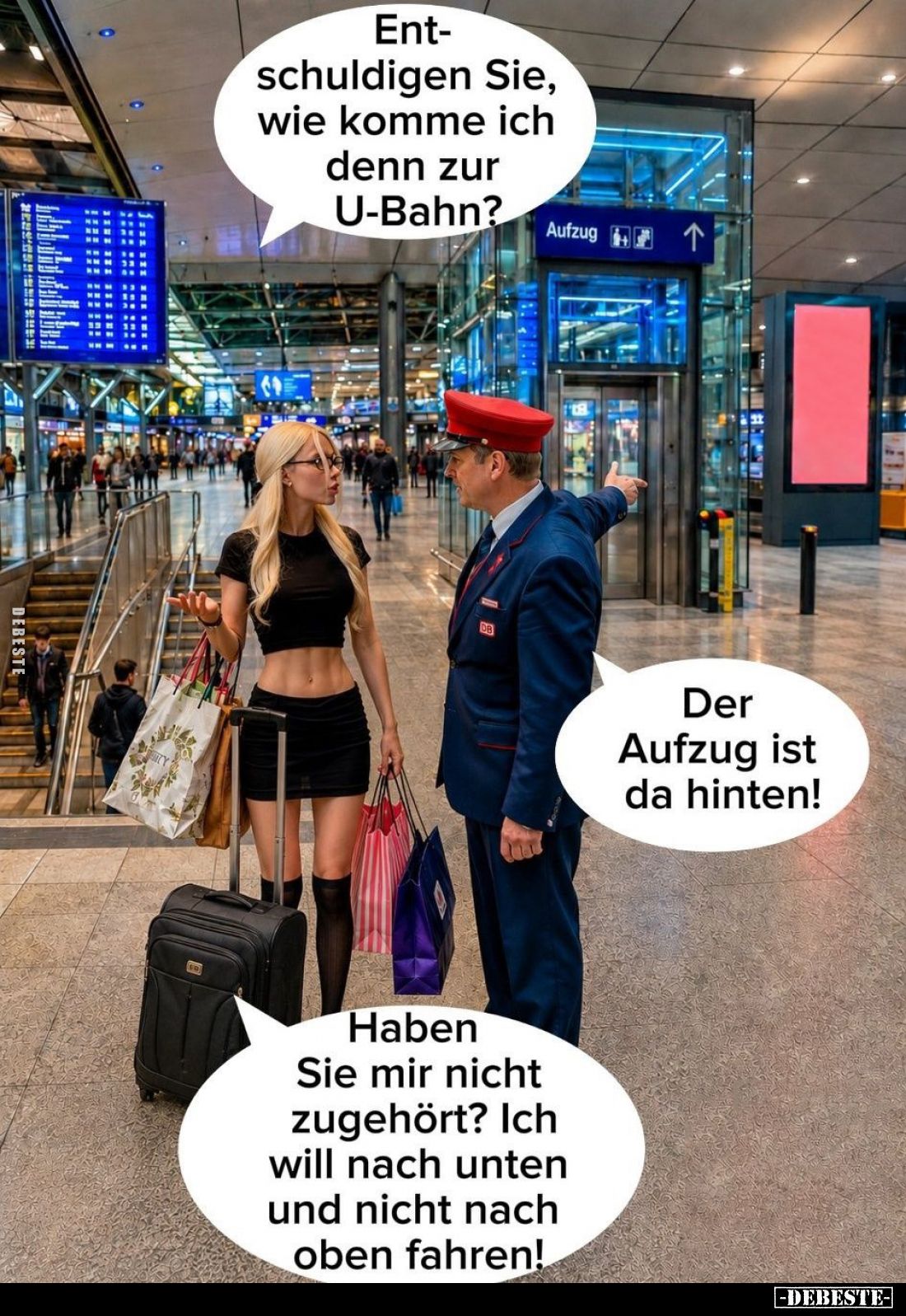 Entschuldigen Sie, wie komme ich denn zur U-Bahn?
-
Der Aufzug ist da hinten!
-
Haben Sie mir nicht zugehört? Ich will na...
