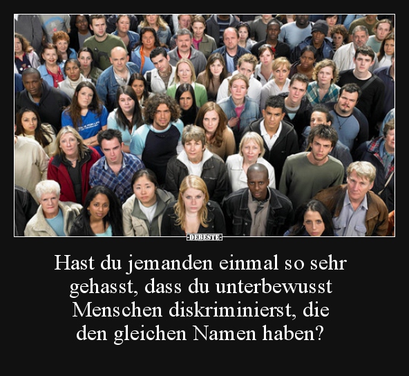 Hast du jemanden einmal so sehr gehasst, dass du..