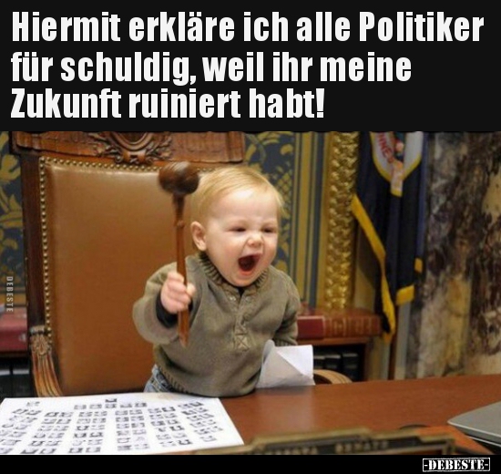 Hiermit erkläre ich alle Politiker für schuldig, weil ihr.. - Lustige Bilder | DEBESTE.de