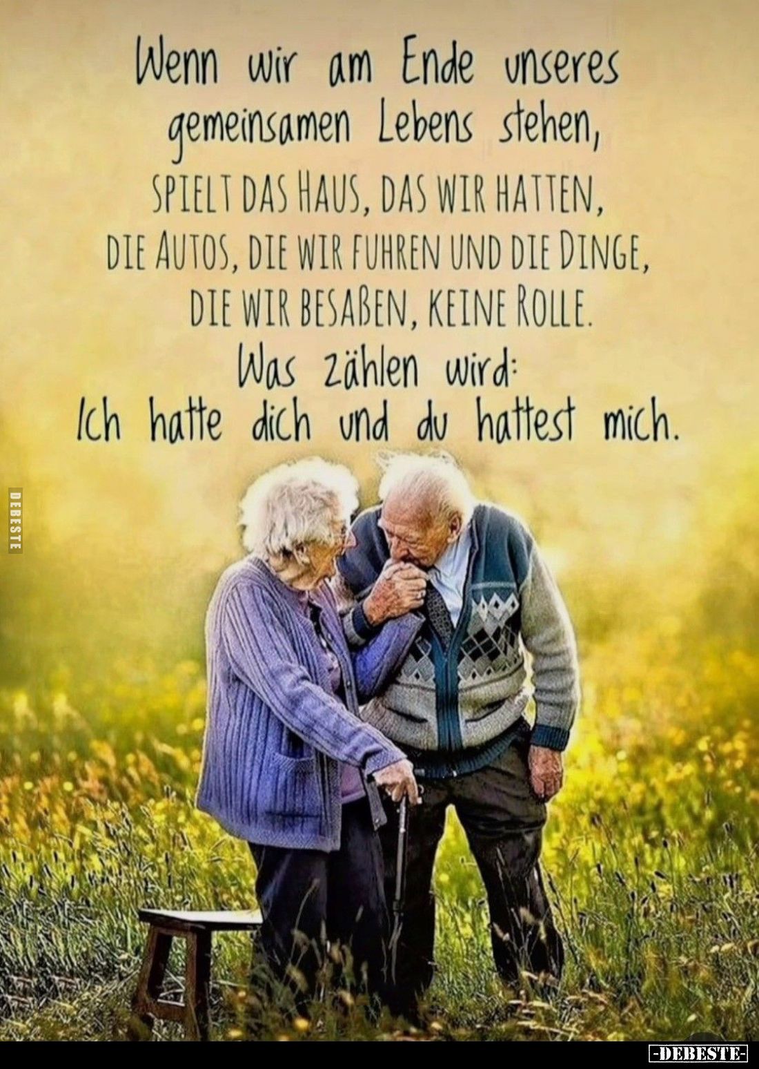 Wenn wir am Ende unseres gemeinsamen Lebens stehen, spielt das Haus, das wir hatten, die Autos, die wir fuhren und die Dinge,...