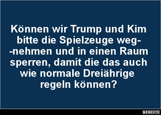 Können wir Trump und Kim bitte die Spielzeuge.. - Lustige Bilder | DEBESTE.de