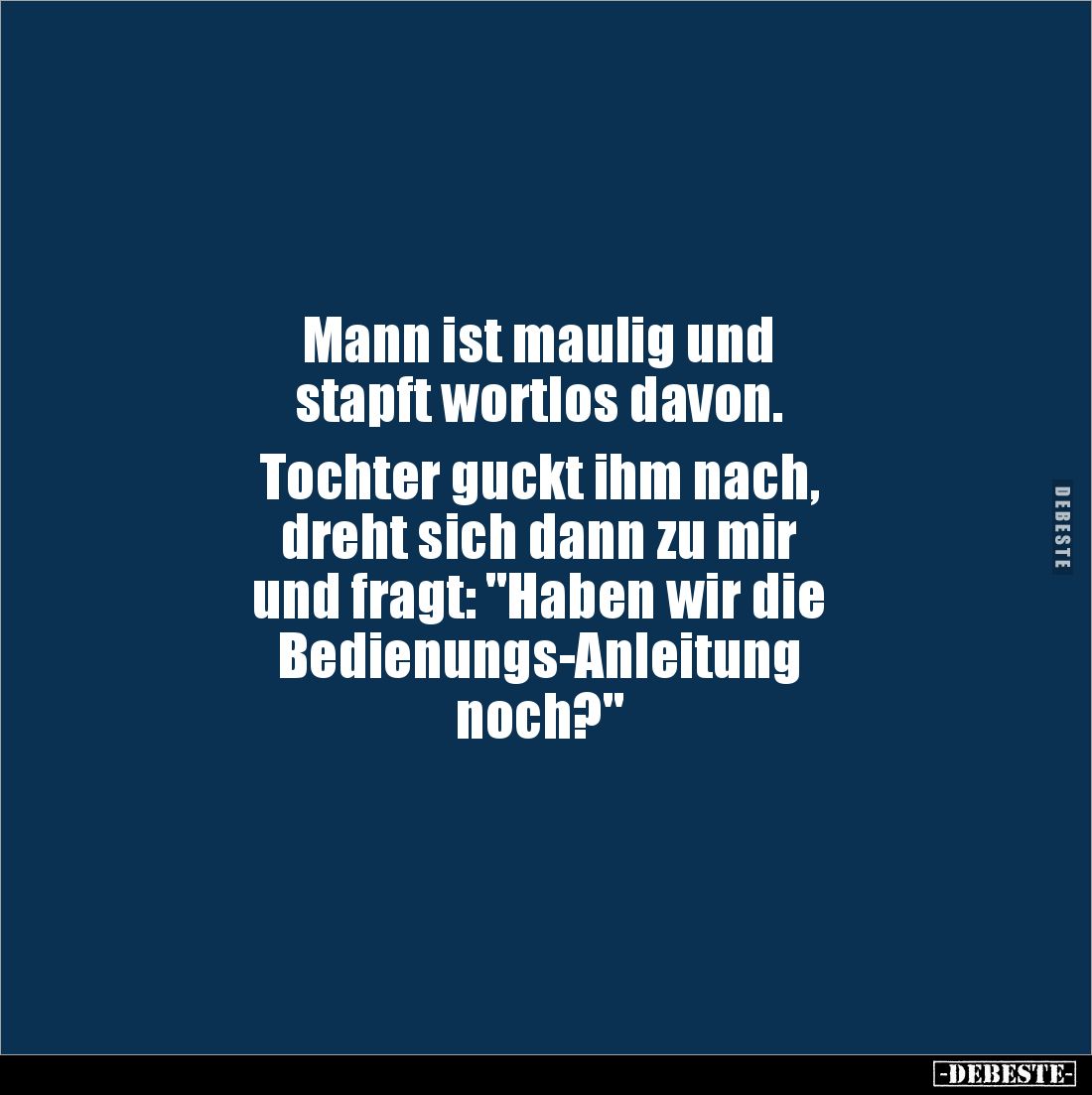 Mann ist maulig und
stapft wortlos davon.
Tochter guckt ihm nach,
dreht sich dann zu mir
und fragt: "Haben wir...