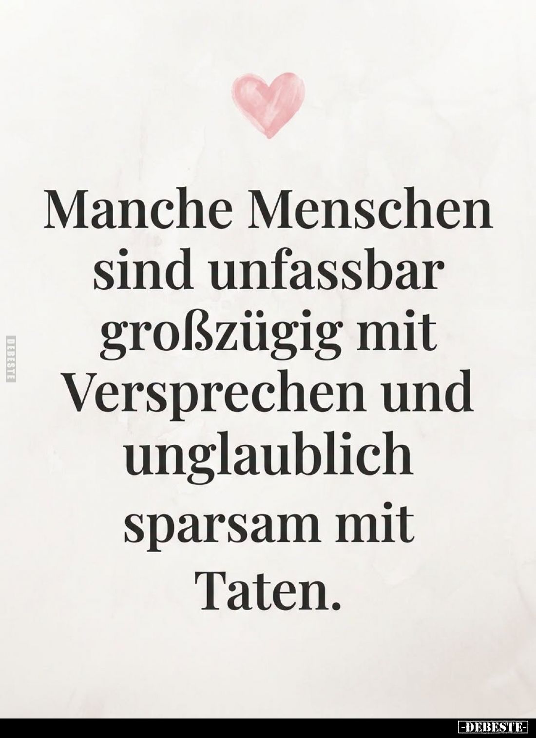 Manche Menschen
sind unfassbar
großzügig mit
Versprechen und
unglaublich
sparsam mit
Taten.