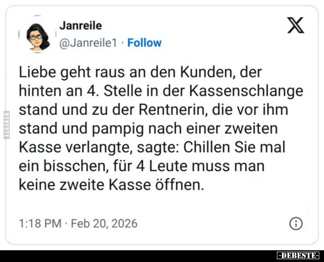 Liebe geht raus an den Kunden, der hinten an 4. Stelle in der Kassenschlange stand und zu der Rentnerin, die vor ihm stand un...