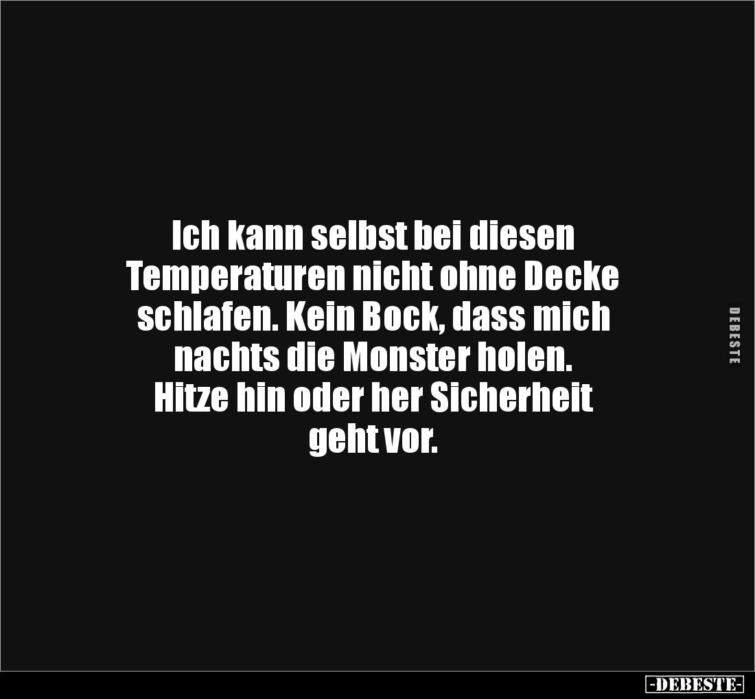 Ich kann selbst bei diesen
Temperaturen nicht ohne Decke
schlafen. Kein Bock, dass mich
nachts die Monster holen.
Hit...