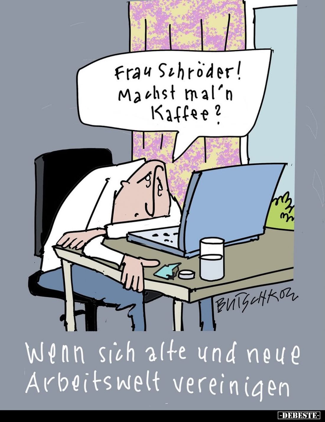 Frau Schröder! Machst mal'n Kaffee?
-
Wenn sich alte und neue Arbeitswelt vereinigen