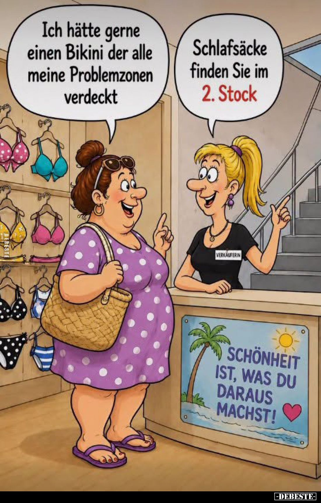 Ich hätte gerne einen Bikini der alle meine Problemzonen verdeckt. -
Schlafsäcke finden Sie im
2. Stock.