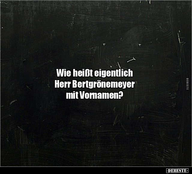 Wie heißt eigentlich Herr Bertgrönemeyer mit Vornamen?.. - Lustige Bilder | DEBESTE.de