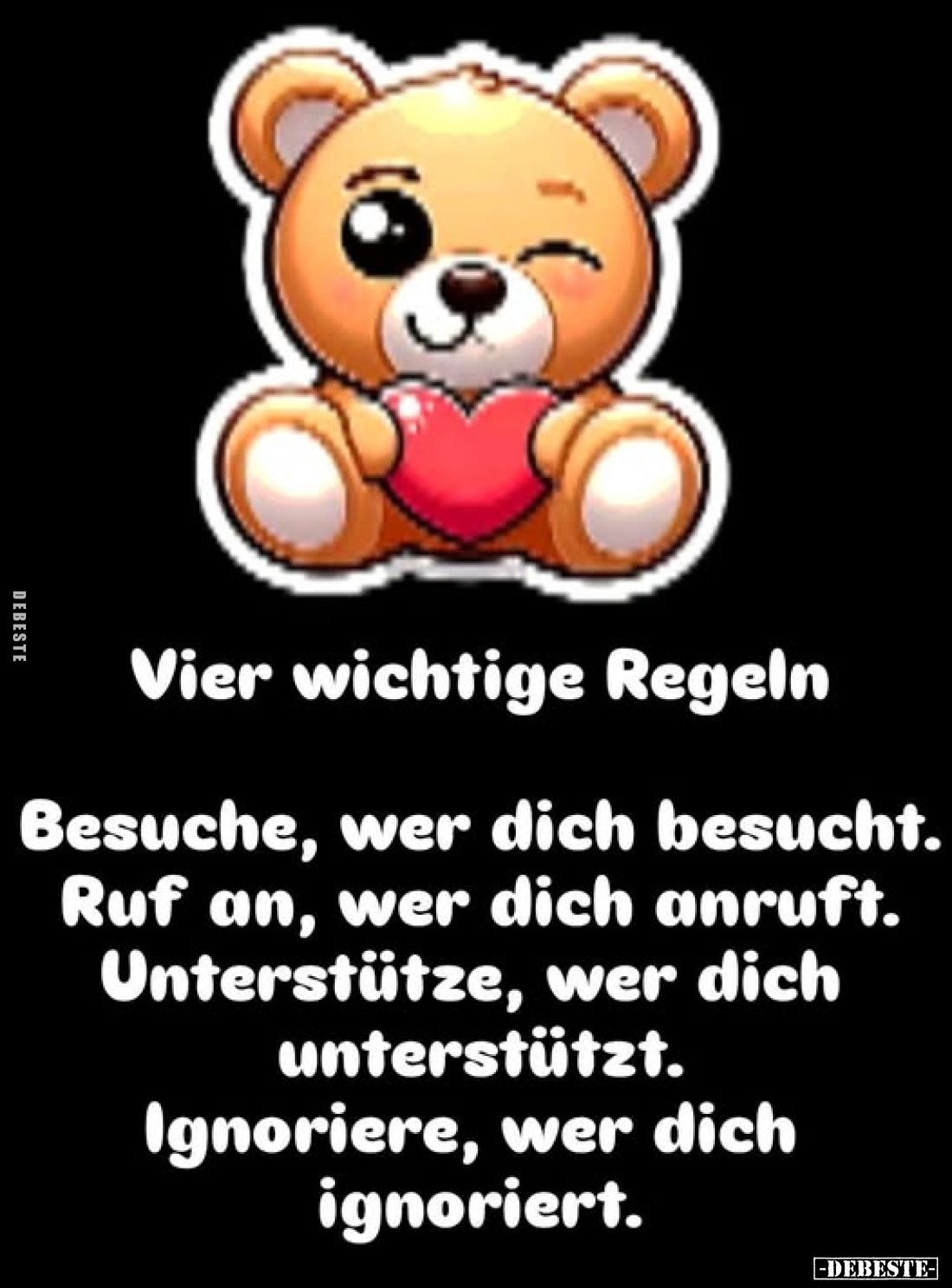 Vier wichtige Regeln.
Besuche, wer dich besucht. Ruf an, wer dich anruft. Unterstütze, wer dich unterstützt. Ignoriere, wer ...