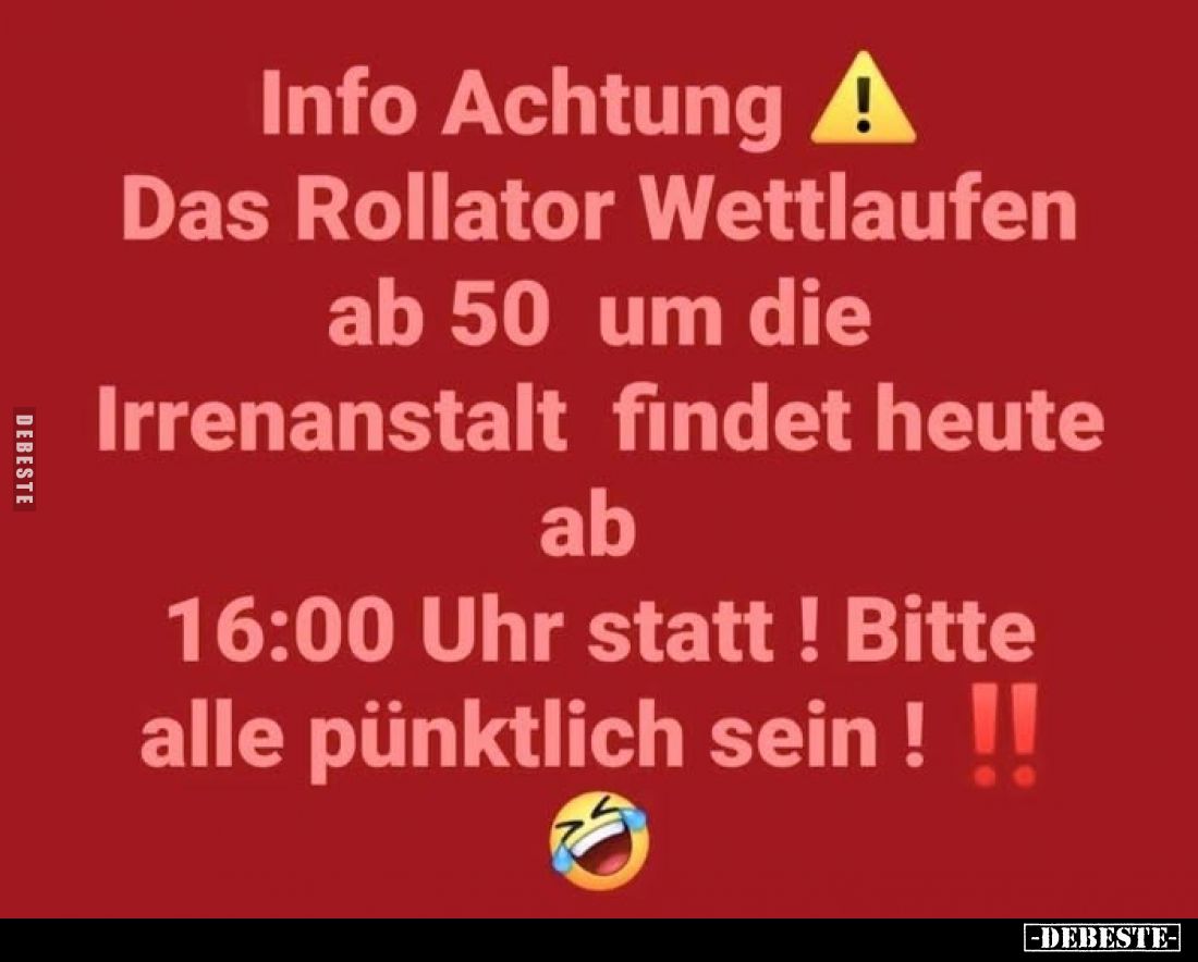 Info Achtung !
Das Rollator Wettlaufen ab 50 um die Irrenanstalt findet heute ab
16:00 Uhr statt ! Bitte alle pünktlich sei...