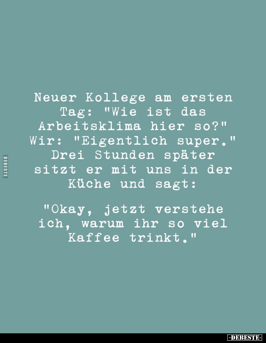 Neuer Kollege am ersten Tag: "Wie ist das Arbeitsklima hier so?" Wir: "Eigentlich super." Drei Stunden sp...